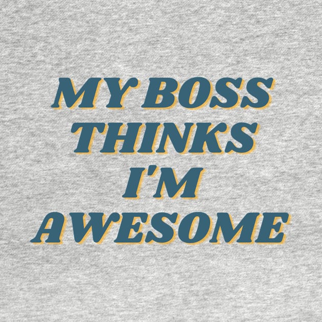 My Boss Thinks I'm Awesome by casualism